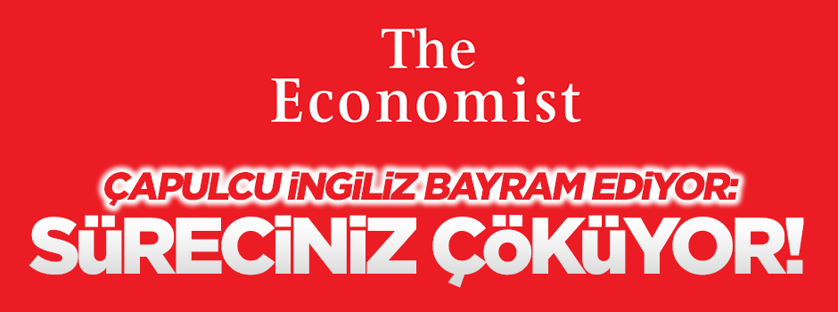 Gezici İngiliz dergisi bayram ediyor: 'Süreç çöküyor!'