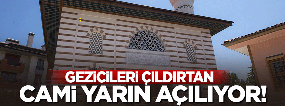 Gezicileri çıldırtan cami yarın ibadete açılıyor!