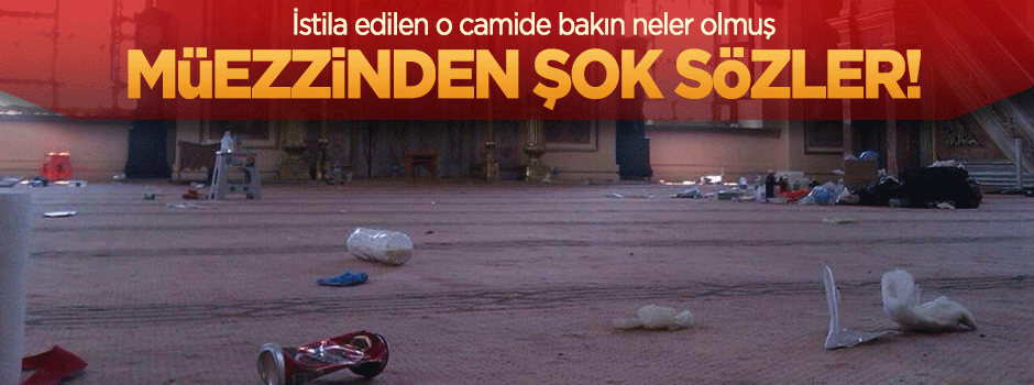 Gezicilerin istila ettiği caminin müezzininden şok sözler