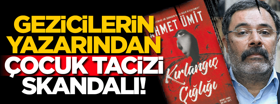 Gezicilerin yazarı çocuk tacizcilerini akladı!
