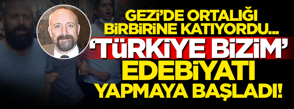 Gezi’de ortalığı birbirine katıyordu... ‘Türkiye bizim’ edebiyatı yapmaya başladı!