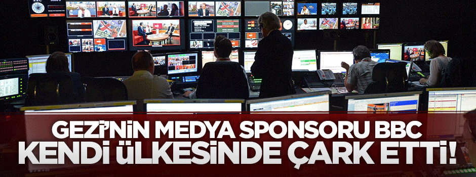 Gezi'nin medya sponsoru BBC kendi ülkesinde çark etti!