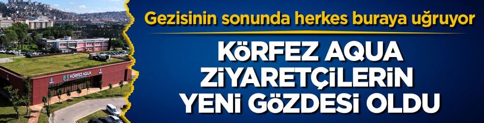 Gezisinin sonunda herkes buraya uğruyor! Körfez Aqua ziyaretçilerin yeni gözdesi oldu