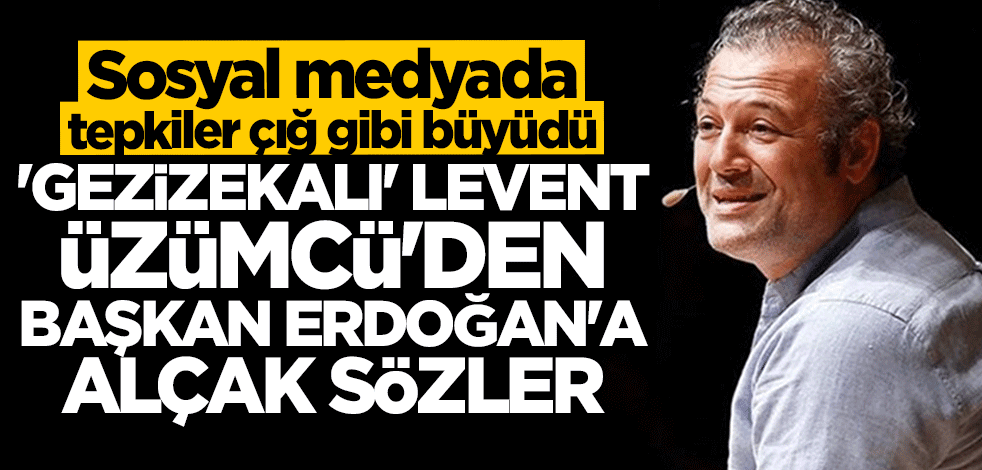 "Gezizekalı" Levent Üzümcü'den Başkan Erdoğan'a alçak sözler