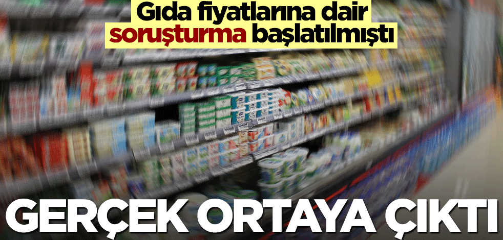 Gıda fiyatlarındaki artış sonrası marketlere soruşturma başlatılmıştı... Gerçek ortaya çıktı