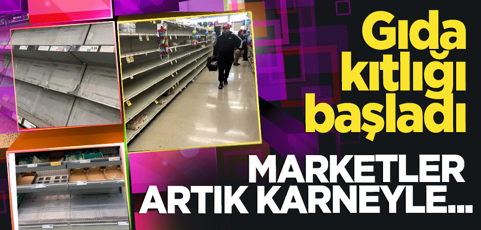 Gıda kıtlığı başladı! Marketler karneyle satışa başladı