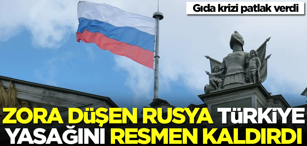 Gıda krizi yaşayan Rusya Türkiye yasağını resmen kaldırdı! Apar topar karar almak zorunda kaldılar