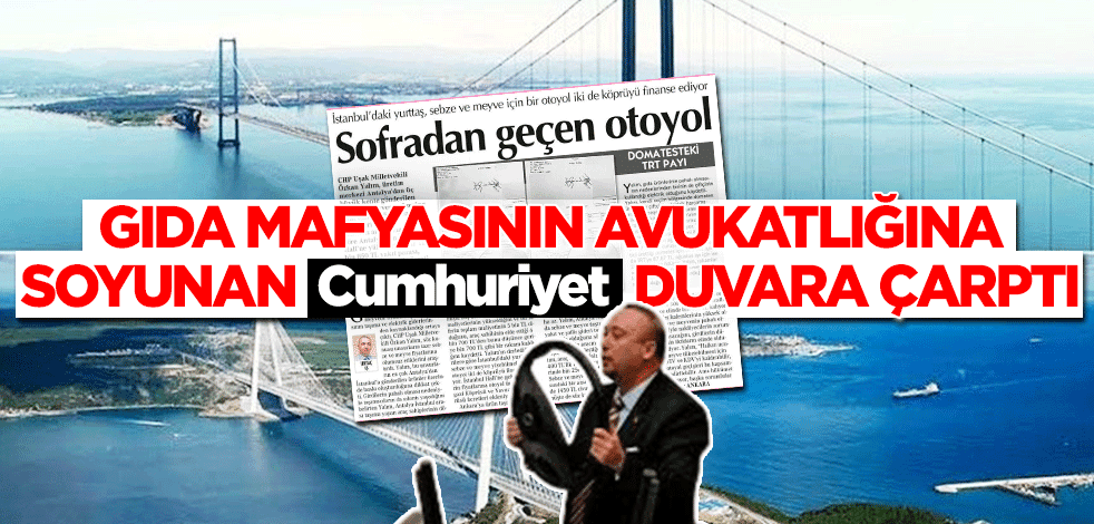 Gıda mafyasının avukatlığına soyunan Cumhuriyet duvara çarptı