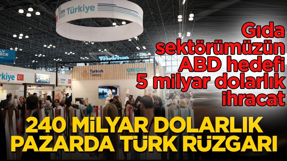 Gıda sektörümüzün ABD hedefi 5 milyar dolarlık ihracat! 240 milyar dolarlık pazarda Türk rüzgarı