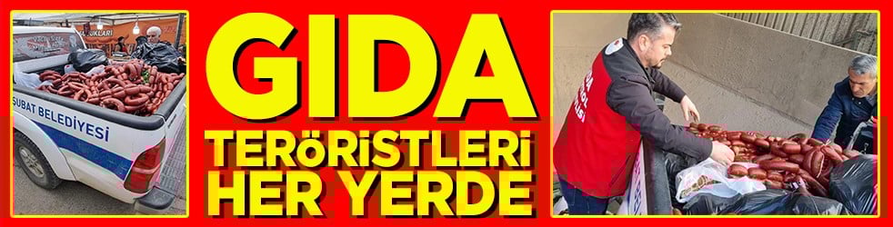 Gıda teröristleri her yerde