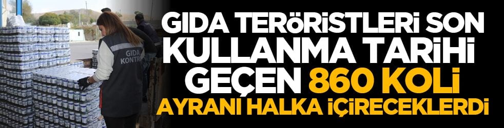 Gıda teröristleri son kullanma tarihi geçen 860 koli ayranı halka içireceklerdi