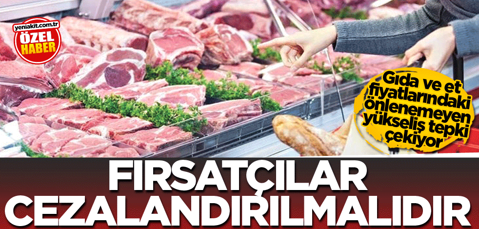 Gıda ve et fiyatlarındaki önlenemeyen yükseliş tepki çekiyor! Fırsatçılar cezalandırılmalıdır