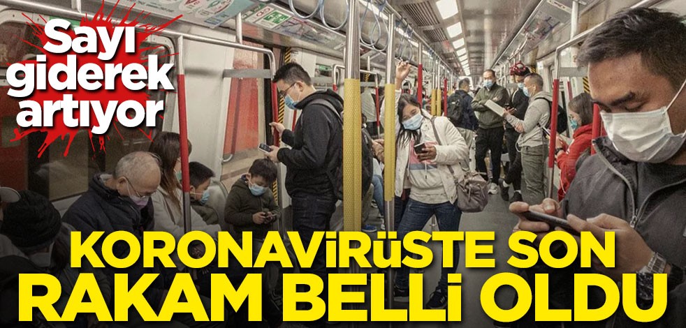 Giderek artıyor! Koronavirüste son rakam belli oldu