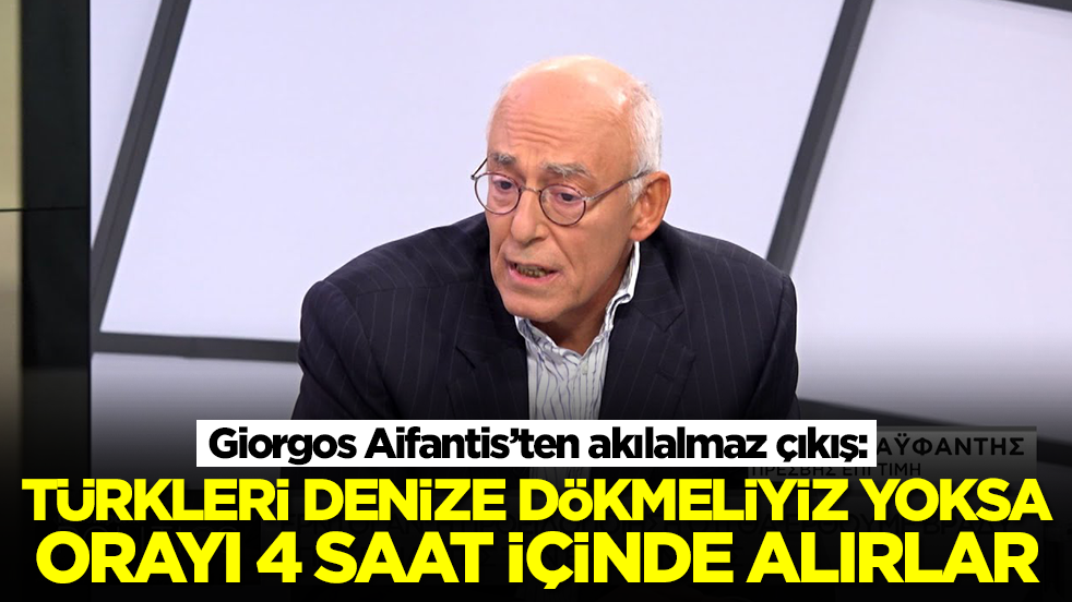 Giorgos Aifantis: Türkleri denize dökmeliyiz yoksa orayı 4 saat içerisinde alırlar