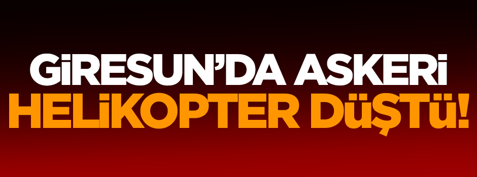 Giresun'da askeri helikopter düştü!