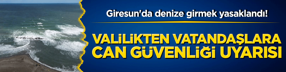 Giresun'da denize girmek yasaklandı! Valilikten vatandaşlara can güvenliği uyarısı!