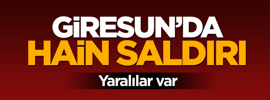 Giresun'da saldırı: Yaralılar var