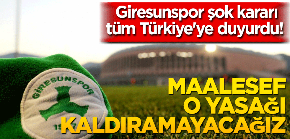 Giresunspor şok kararı tüm Türkiye'ye duyurdu! Maalesef o yasağı kaldıramayacağız