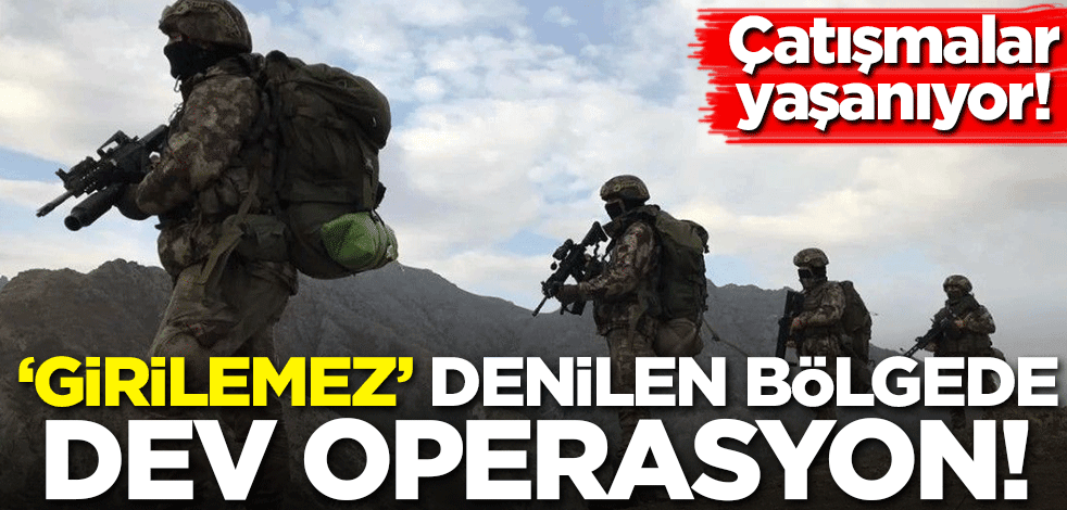 'Girilemez' denilen bölgede büyük operasyon! Çatışmalar yaşanıyor
