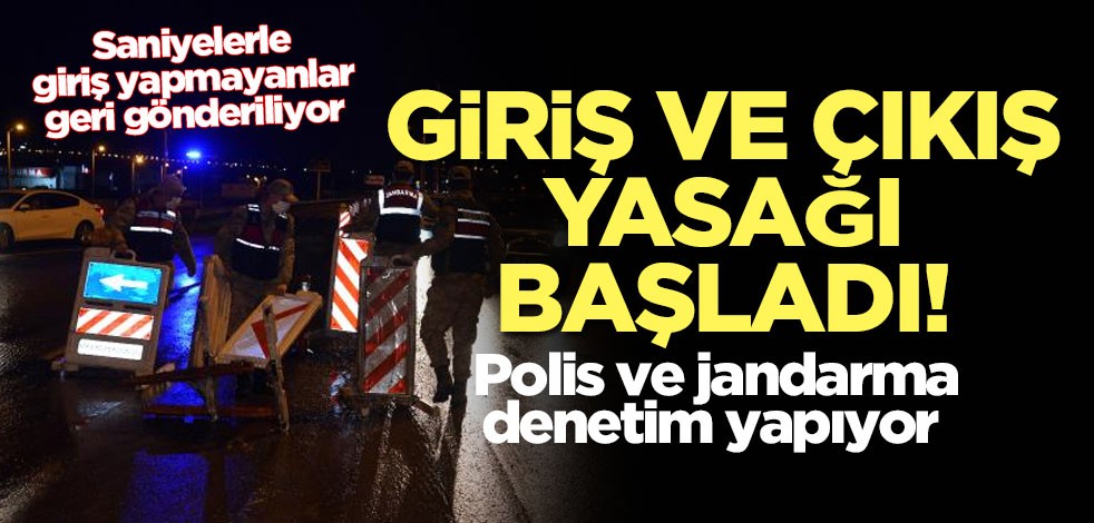 Giriş çıkış yasağı başladı! Polis ve jandarma denetim yapıyor