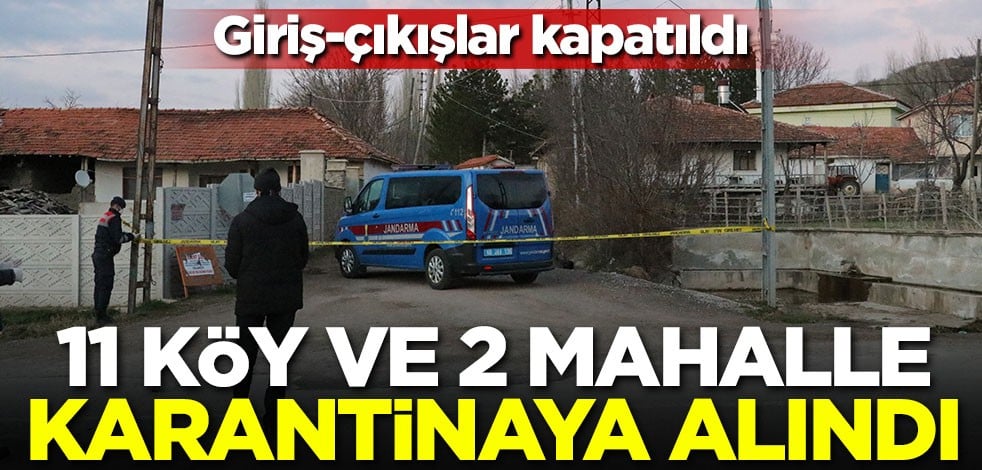 Giriş-çıkışlar kapatıldı! 11 köy ve 2 mahalle karantinaya alındı
