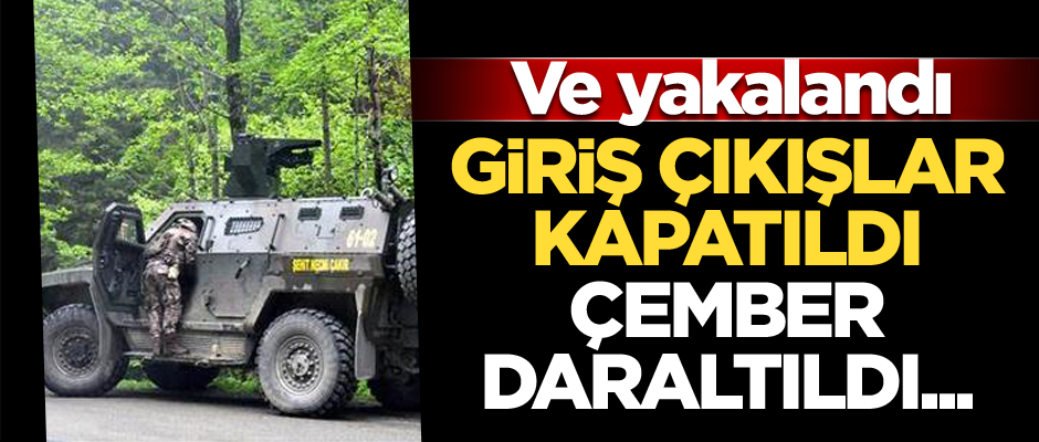 Giriş çıkışlar kapatıldı, çember daraltıldı... Ve yakalandı