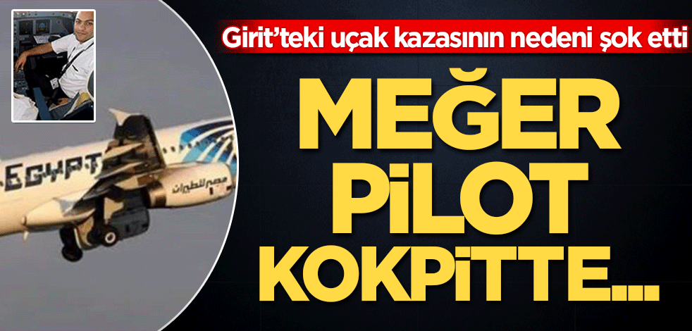 Girit Adası'ndaki uçak kazasının nedeni şok etti! Meğer pilot kokpitte…