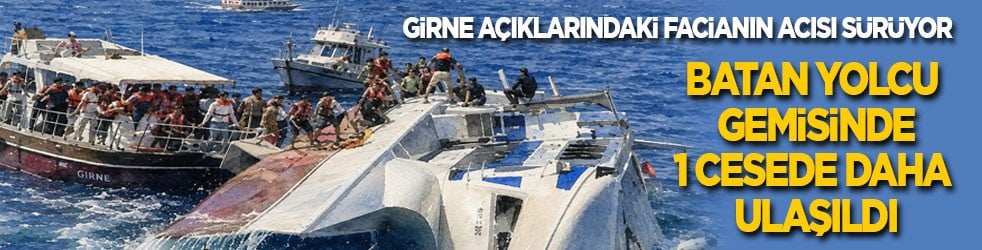 Girne açıklarındaki facianın acısı sürüyor: Batan yolcu gemisinde 1 cesede daha ulaşıldı