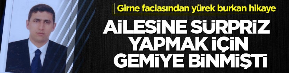 Girne faciasından yürek burkan hikaye! Ailesine sürpriz yapmak için gemiye binmişti