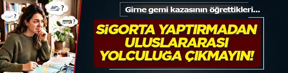 Girne gemi kazasının öğrettikleri: Sigorta yaptırmadan uluslararası yolculuğa çıkmayın