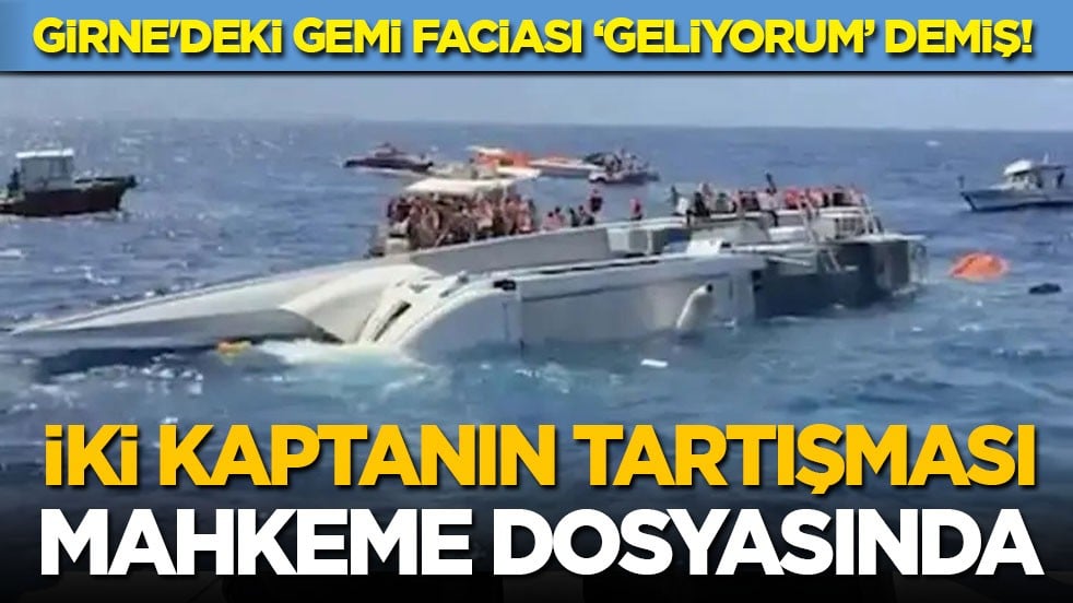 Girne'deki gemi faciası ‘geliyorum’ demiş! İki kaptanın tartışması mahkeme dosyasında