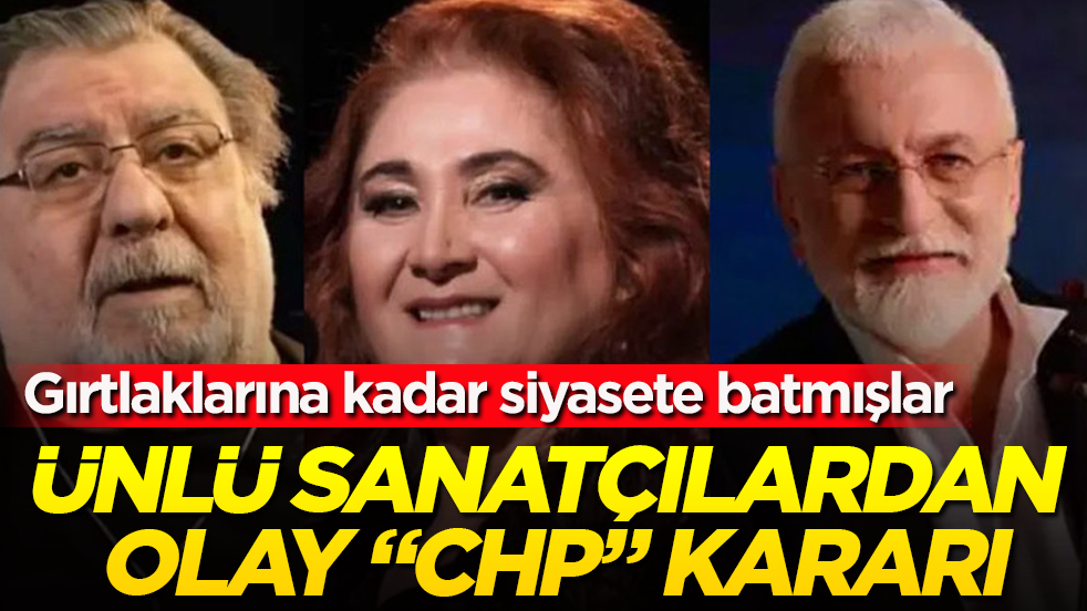Gırtlaklarına kadar siyasete batmışlar! Ünlü sanatçılardan olay "CHP" kararı