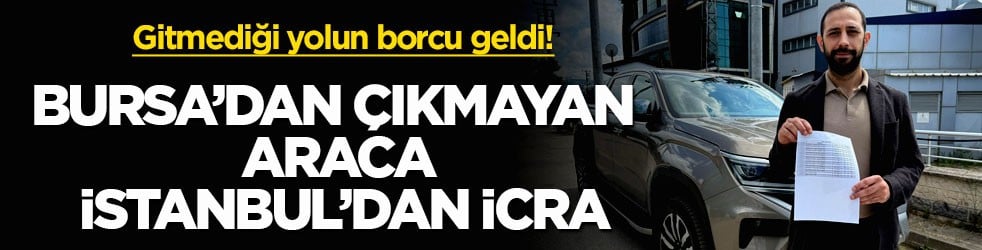 Gitmediği yolun borcu geldi! Bursa’dan çıkmayan araca İstanbul’dan icra