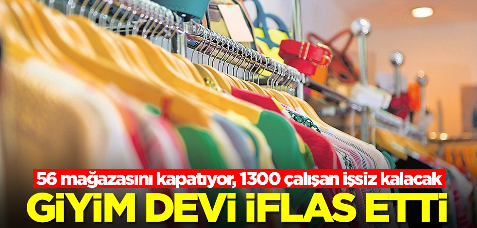 Giyim devi iflas etti! 56 mağazasını kapatıyor, 1300 çalışan işsiz kalacak