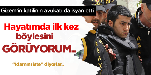 Gizem'in katilinin avukatı konuştu: Hayatımda ilk kez böylesini görüyorum