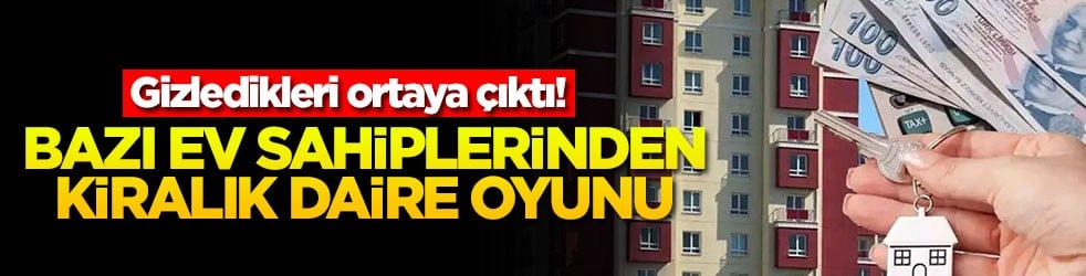 Gizledikleri ortaya çıktı! Bazı ev sahiplerinin kiralık daire oyunu