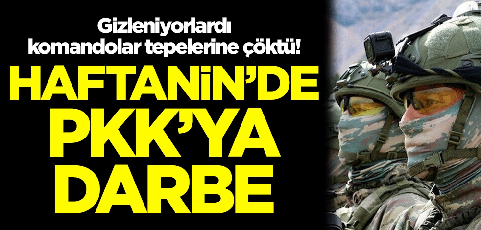 Gizleniyorlardı, komandolar tepelerine çöktü! Haftanin'de PKK'ya darbe