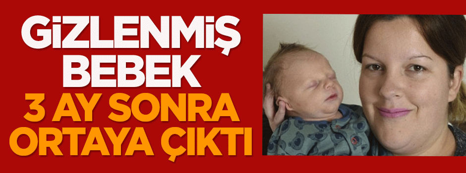 Gizlenmiş bebek 3 ay sonra ortaya çıktı!
