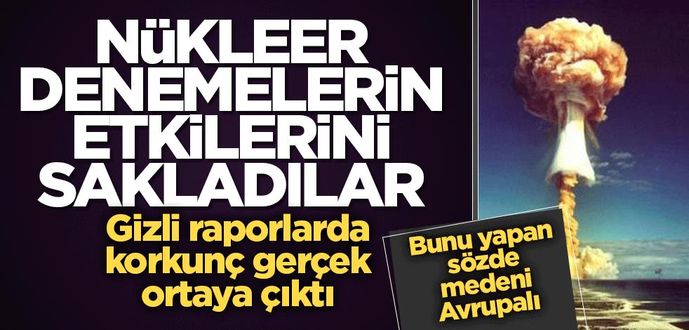 Gizli belgelerda ortaya çıktı! Fransızların nükleer testlerinden binlerce insan etkilendi