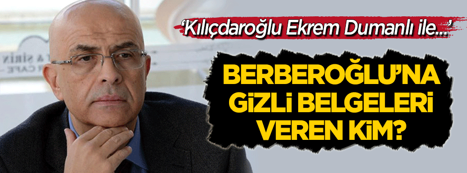 "Gizli belgeleri Berberoğlu'na götüren kim?"