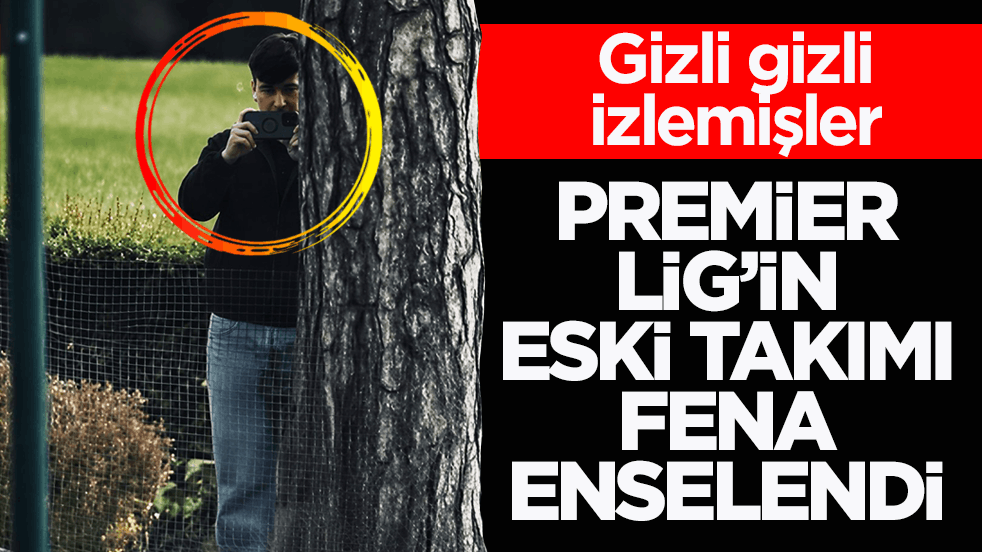 Gizli gizli izlemişler! Premier Lig’in eski takımı fena enselendi