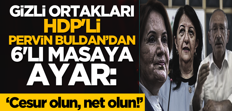 Gizli ortakları HDP'li Pervin Buldan’dan 6'lı masaya ayar: ‘Cesur olun, net olun!’