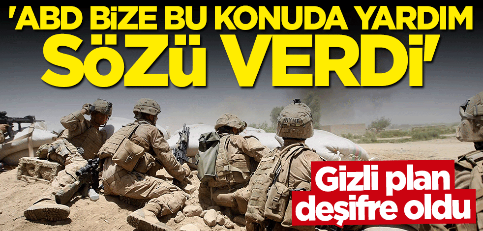 Gizli plan deşifre oldu: ABD bize yardım sözü verdi