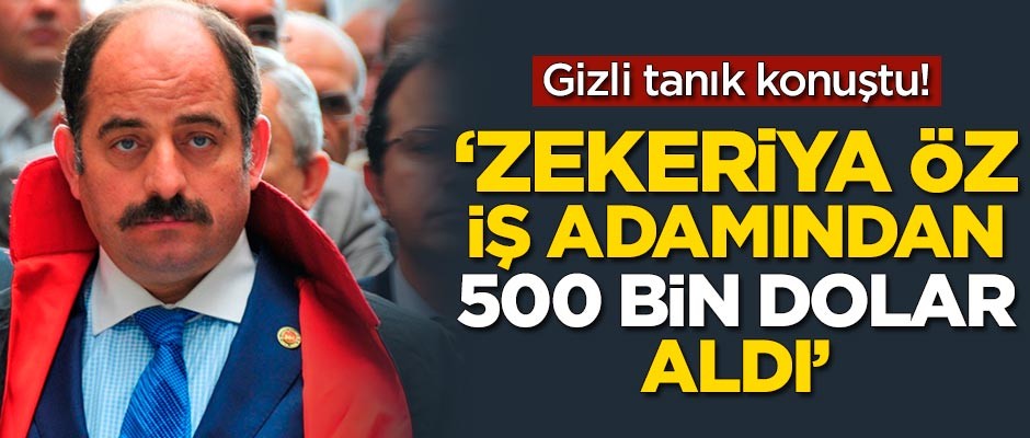 Gizli tanık konuştu! 'Zekeriya Öz iş adamından 500 bin dolar aldı'