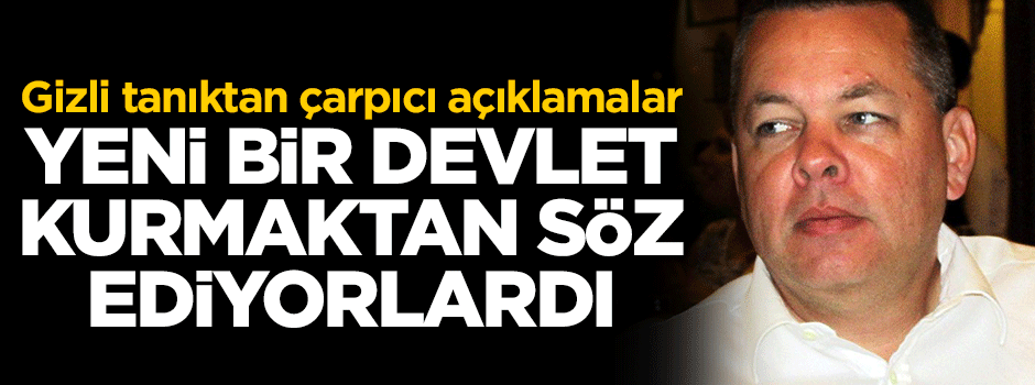 Gizli tanıktan çarpıcı açıklamalar: Yeni bir devlet kurmaktan söz ediyorlardı