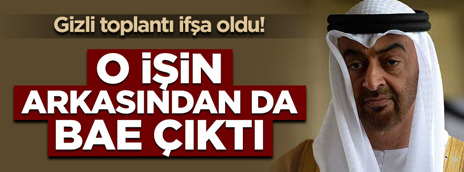 Gizli toplantı ifşa oldu! Altından yine BAE çıktı