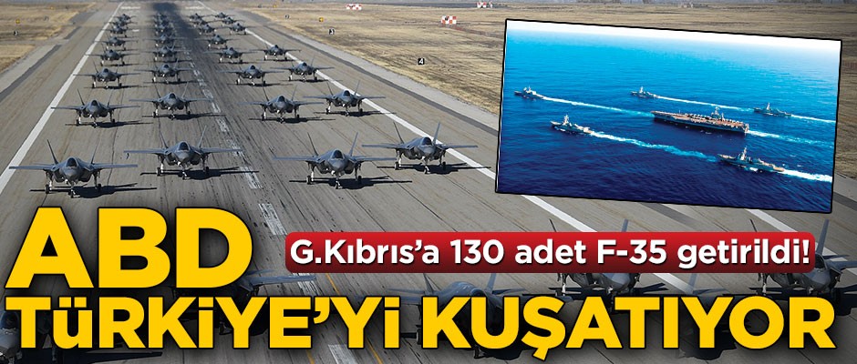G.Kıbrıs’a 130 adet F-35 getirildi! ABD Türkiye’yi kuşatıyor