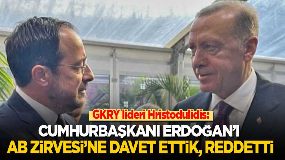 GKRY lideri Hristodulidis: Cumhurbaşkanı Erdoğan’ı AB Zirvesi’ne davet ettik, reddetti