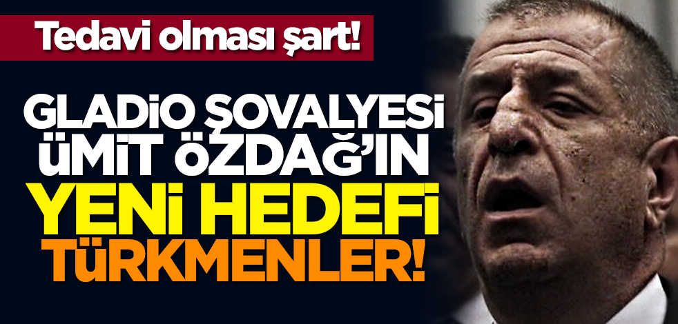 Gladio şövalyesi Ümit Özdağ’ın yeni hedefi Türkmenler!