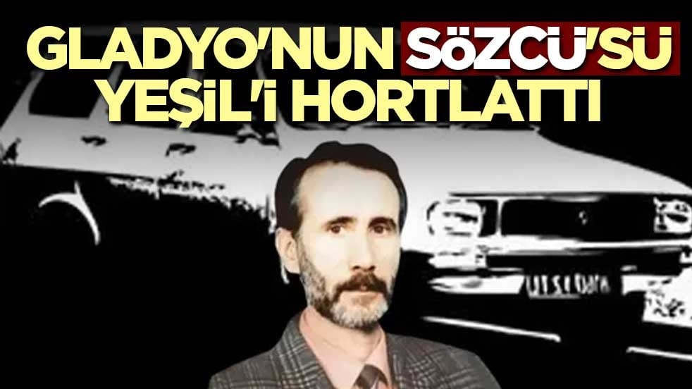 Gladyo'nun Sözcü'sü Yeşil'i hortlattı